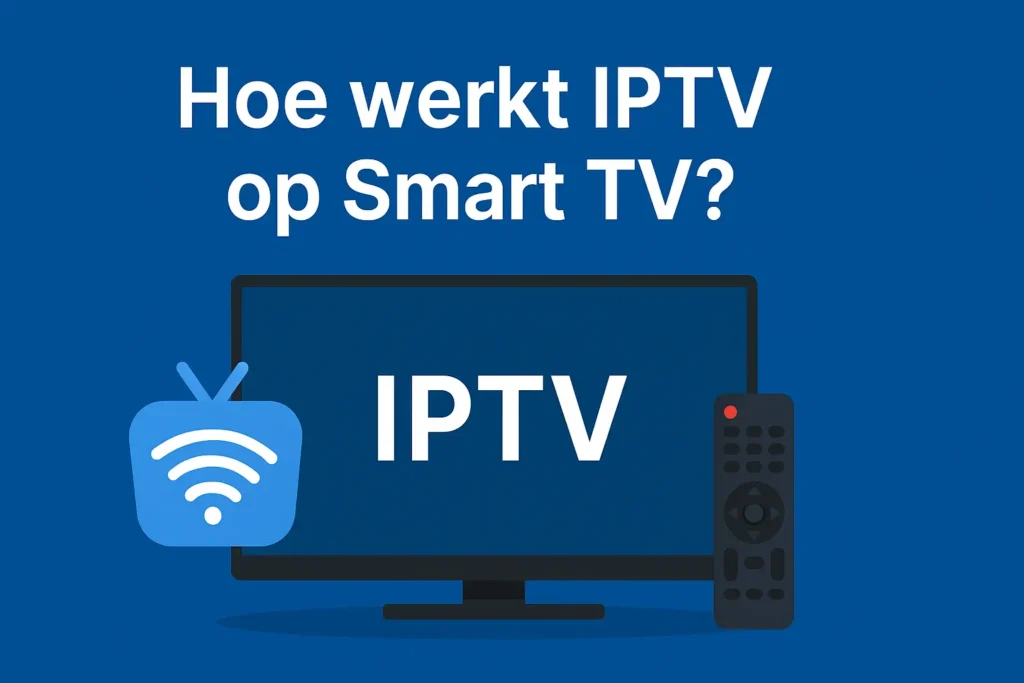 IPTV op Smart TV: Installatiegids en Tips voor de Beste Ervaring